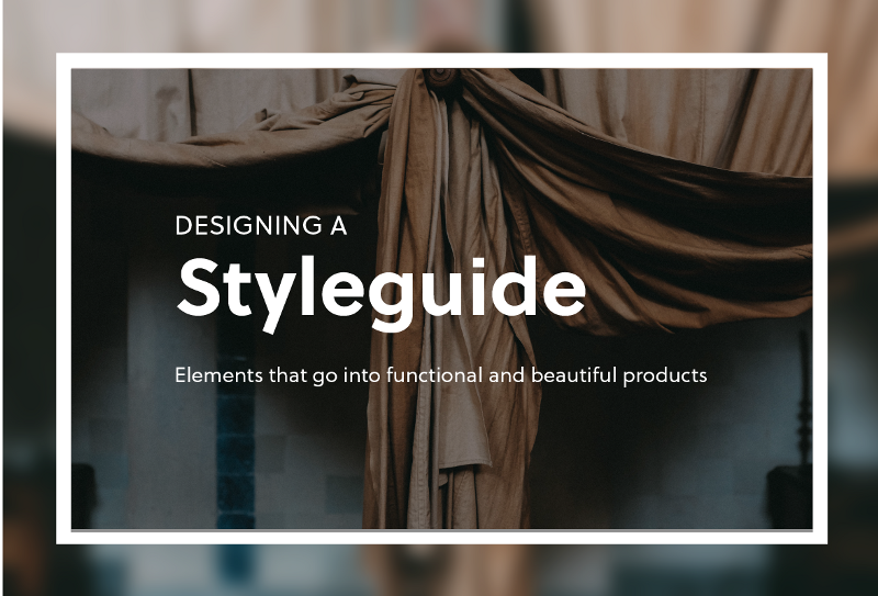 Designing a styleguide: elements that go into building compelling products