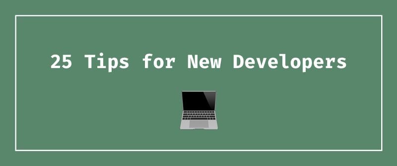My best tips for new developers: advice from a (mostly) self-taught software engineer