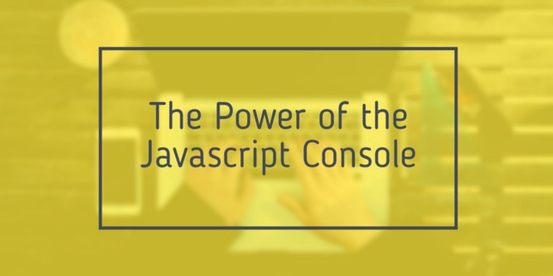How you can improve your workflow using the JavaScript console