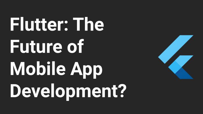 Why I think Flutter is the future of mobile app development
